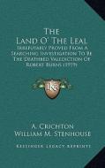 The Land O' the Leal: Irrefutably Proved from a Searching Investigation to Be the Deathbed Valediction of Robert Burns (1919) di A. Crichton edito da Kessinger Publishing
