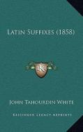 Latin Suffixes (1858) di John Tahourdin White edito da Kessinger Publishing