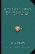 Sketches of the Royal Society and Royal Society Club (1849) di John Barrow edito da Kessinger Publishing