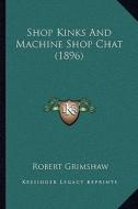 Shop Kinks and Machine Shop Chat (1896) di Robert Grimshaw edito da Kessinger Publishing