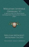Wesleyan Juvenile Offering V1: A Miscellany of Missionary Information for Young Persons (1867) di Wesleyan Methodist Missionary Society edito da Kessinger Publishing