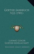 Goethe-Jahrbuch V22 (1901) di Ludwig Geiger, Goethe-Gesellschaft edito da Kessinger Publishing
