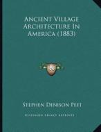 Ancient Village Architecture in America (1883) di Stephen Denison Peet edito da Kessinger Publishing