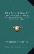 Der Mont-Blanc: Darstellung Der Besteigung Desselben Am 31 Juli, 1 Und 2 August 1859 (1864) di Wilhelm Pitschner edito da Kessinger Publishing