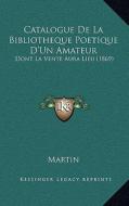 Catalogue de La Bibliotheque Poetique D'Un Amateur: Dont La Vente Aura Lieu (1869) di Martin edito da Kessinger Publishing
