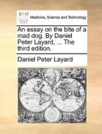 An Essay On The Bite Of A Mad Dog. By Daniel Peter Layard, ... The Third Edition. di Daniel Peter Layard edito da Gale Ecco, Print Editions
