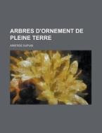 Arbres D'Ornement de Pleine Terre di Aristide Dupuis edito da Rarebooksclub.com
