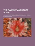 The Railway Anecdote Book; A Collection of Anecdotes and Incidents of Travel by River and Rail di Books Group edito da Rarebooksclub.com