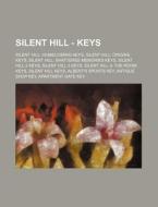 Silent Hill: Homecoming Keys, Silent Hill: Origins Keys, Silent Hill: Shattered Memories Keys, Silent Hill 2 Keys, Silent Hill 3 Keys, Silent Hill 4:  di Source Wikia edito da General Books Llc