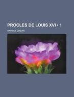 Procles De Louis Xvi (1) di Maurice MÃ¢â€žâ€”ejan edito da General Books Llc