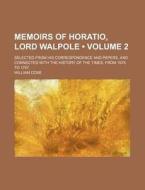 Memoirs Of Horatio, Lord Walpole (volume 2 ); Selected From His Correspondence And Papers, And Connected With The History Of The Times, From 1678 To 1 di William Coxe edito da General Books Llc