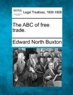 The Abc Of Free Trade. di Edward North Buxton edito da Gale, Making Of Modern Law