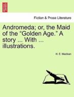 Andromeda; or, the Maid of the "Golden Age." A story ... With ... illustrations. di H. E. Maclean edito da British Library, Historical Print Editions