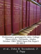 Preliminary Geomagnetic Data, College Observatory, Fairbanks, Alaska, October 1983 di Susan J Bloom, John B Townshend, J E Papp edito da Bibliogov