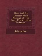 Nice and Its Climate with Notions of the Coast from Hyeres to Genoa... di Edwin Lee edito da SARASWATI PR