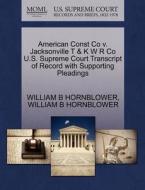 American Const Co V. Jacksonville T & K W R Co U.s. Supreme Court Transcript Of Record With Supporting Pleadings di William B Hornblower edito da Gale Ecco, U.s. Supreme Court Records
