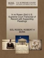 In Re Rosen (sol) U.s. Supreme Court Transcript Of Record With Supporting Pleadings di Sol Rosen, Robert H Bork edito da Gale, U.s. Supreme Court Records