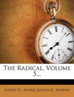 The Radical, Volume 5... di Sidney H. Morse edito da Nabu Press