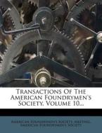 Transactions of the American Foundrymen's Society, Volume 10... edito da Nabu Press