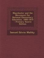 Manchester and the Movement for National Elementary Education, 1800-1870 di Samuel Edwin Maltby edito da Nabu Press