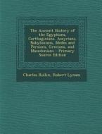 Ancient History of the Egyptians, Carthaginians, Assyrians, Babylonians, Medes and Persians, Grecians, and Macedonians di Charles Rollin, Robert Lynam edito da Nabu Press