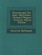 Dramaturgie Der Oper: Meyerbeer; Richard Wagner di Heinrich Bulthaupt edito da Nabu Press