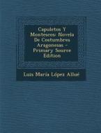 Capuletos y Montescos: Novela de Costumbres Aragonesas di Luis Maria Lopez Allue edito da Nabu Press