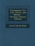 Protoplasm; Or, Life, Force, and Matter di Lionel Smith Beale edito da Nabu Press