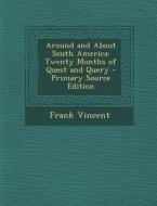 Around and about South America: Twenty Months of Quest and Query di Frank Vincent edito da Nabu Press