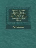 Memoirs of John Quincy Adams: Comprising Portions of His Diary from 1795 to 1848, Volume 5 - Primary Source Edition di Anonymous edito da Nabu Press
