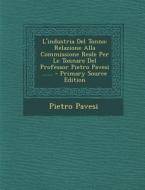 L'Industria del Tonno: Relazione Alla Commissione Reale Per Le Tonnare del Professor Pietro Pavesi ...... di Pietro Pavesi edito da Nabu Press