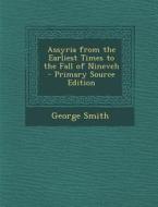 Assyria from the Earliest Times to the Fall of Nineveh di George Smith edito da Nabu Press