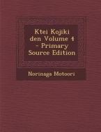 Ktei Kojiki Den Volume 4 - Primary Source Edition di Norinaga Motoori edito da Nabu Press