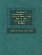 Orestes A. Brownson's ... Life: Middle Life: From 1845 to 1855 - Primary Source Edition di Henry Francis Brownson edito da Nabu Press