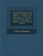 Collezione Completa Delle Commedie del Signor Carlo Goldoni ...: I Cavaliere Di Buon Gusto.- Il Servitore Di Due Padroni.-L'Amore Paterno.- Il Prodigo di Carlo Goldoni edito da Nabu Press