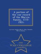 A Portion Of The War Record Of The Marvin Family, 1775-1921; - War College Series di Sylvester Stephen Marvin edito da War College Series