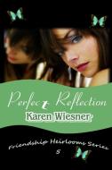 Perfect Reflection, Book 5 of the Friendship Heirlooms Series di Karen Wiesner edito da Lulu.com