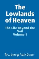 The Lowlands of Heaven di Rev. George Vale Owen edito da Lulu.com