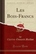 Les Bois-francs, Vol. 3 (classic Reprint) di Charles-Edouard Mailhot edito da Forgotten Books