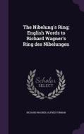 The Nibelung's Ring; English Words To Richard Wagner's Ring Des Nibelungen di Richard Wagner, Alfred Forman edito da Palala Press