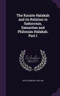 The Karaite Halakah And Its Relation To Saduccean, Samaritan And Philonian Halakah. Part 1 di Bernard Revel edito da Palala Press