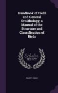 Handbook Of Field And General Ornithology; A Manual Of The Structure And Classification Of Birds di Elliott Coues edito da Palala Press
