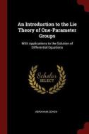 An Introduction to the Lie Theory of One-Parameter Groups: With Applications to the Solution of Differential Equations di Abraham Cohen edito da CHIZINE PUBN