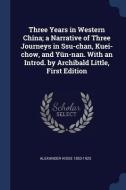 Three Years in Western China; A Narrative of Three Journeys in Ssu-Chan, Kuei-Chow, and Yün-Nan. with an Introd. by Arch di Alexander Hosie edito da CHIZINE PUBN