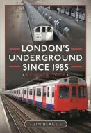 London's Underground Since 1985 di Jim Blake edito da Pen & Sword Books Ltd