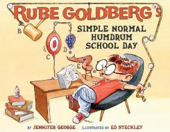 Rube Goldberg's Simple Normal Humdrum School Day di Jennifer George edito da Abrams
