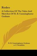 Rodeo: A Collection Of The Tales And Sketches Of R. B. Cunninghame Graham di R. B. Cunninghame Graham edito da Kessinger Publishing, Llc