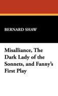 Misalliance, the Dark Lady of the Sonnets, and Fanny's First Play di Bernard Shaw edito da Wildside Press