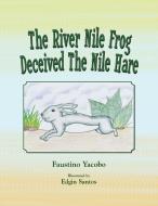 The River Nile Frog Deceived the Nile Hare di Faustino Yacobo edito da XLIBRIS US