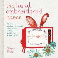 The Hand Embroidered Haven di Megan Frock edito da F&w Publications Inc